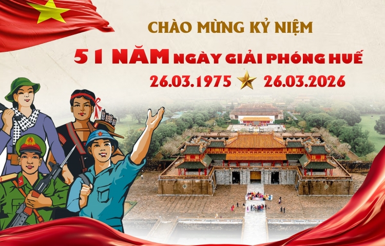 CHÀO MỪNG KỶ NIỆM 51 NĂM GIẢI PHÓNG HUẾ (26/3/1975 – 26/3/2026)